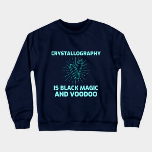 Crystallography is Black Magic and Voodoo Crewneck Sweatshirt